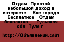 Отдам! Простой небольшой доход в интернете. - Все города Бесплатное » Отдам бесплатно   . Тульская обл.,Тула г.